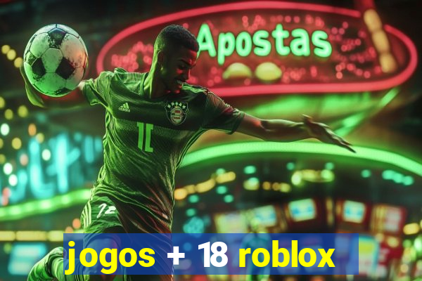 jogos + 18 roblox